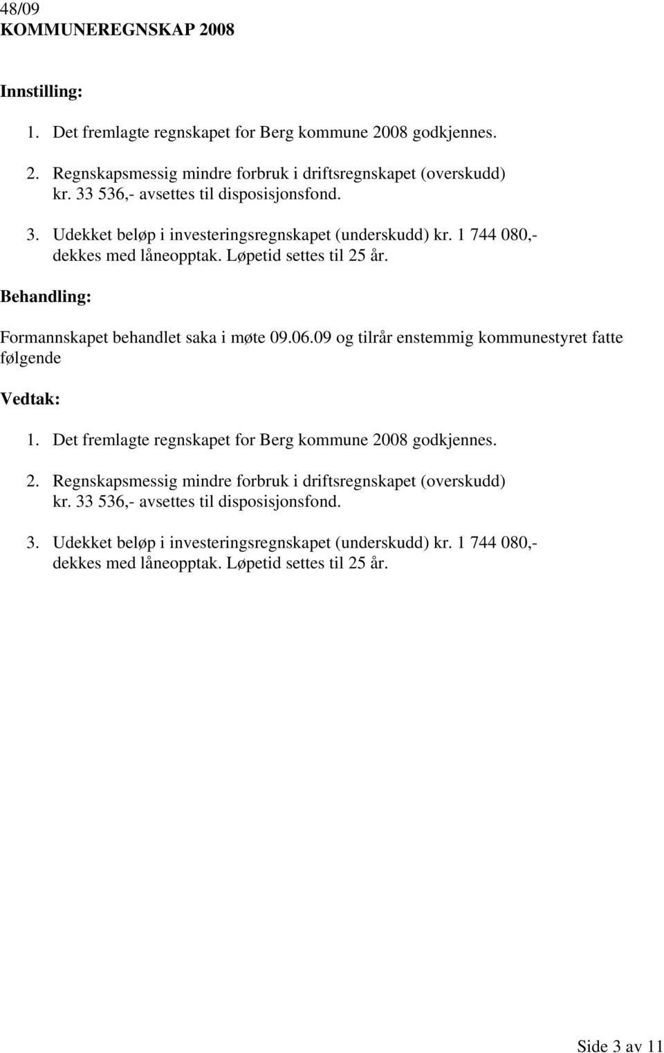 Behandling: Formannskapet behandlet saka i møte 09.06.09 og tilrår enstemmig kommunestyret fatte følgende 1. Det fremlagte regnskapet for Berg kommune 20