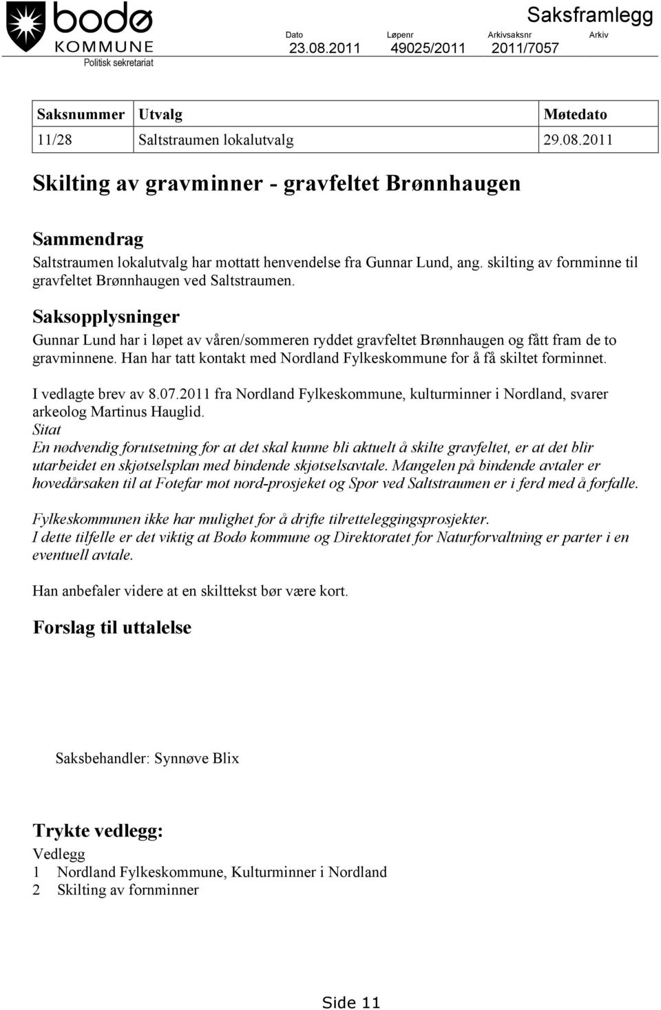 2011 Skilting av gravminner - gravfeltet Brønnhaugen Sammendrag Saltstraumen lokalutvalg har mottatt henvendelse fra Gunnar Lund, ang.