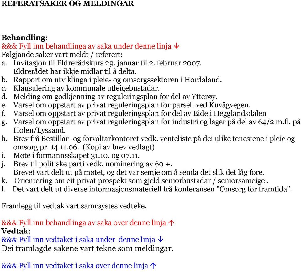 Varsel om oppstart av privat reguleringsplan for parsell ved Kuvågvegen. f. Varsel om oppstart av privat reguleringsplan for del av Eide i Hegglandsdalen g.