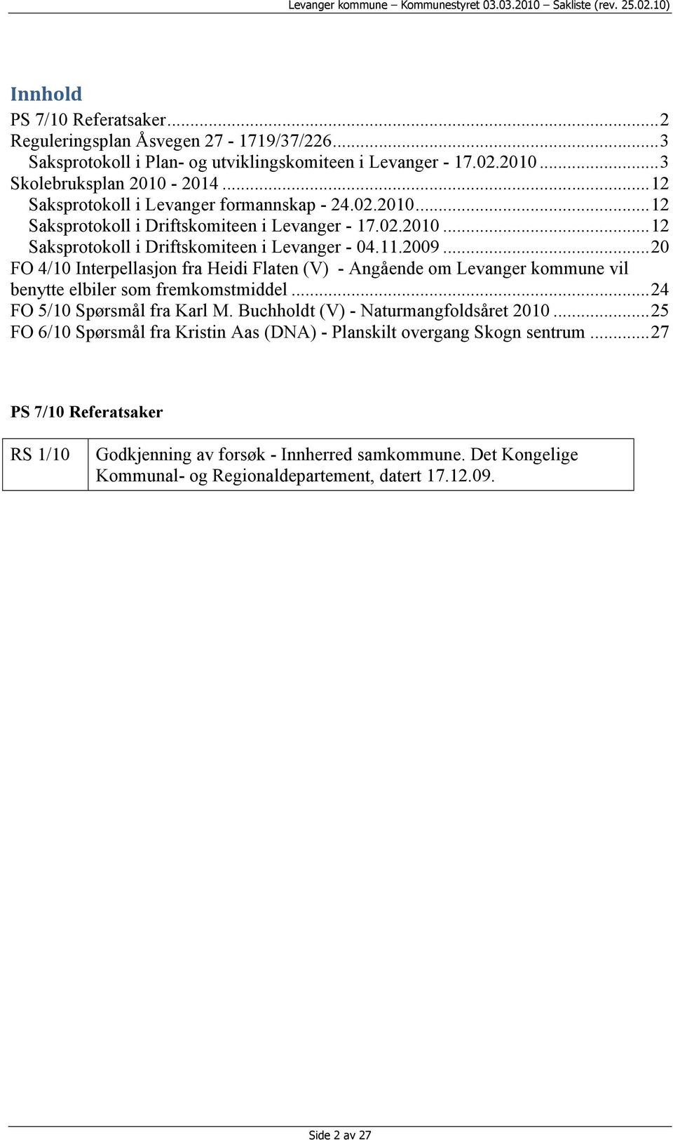 .. 20 FO 4/10 Interpellasjon fra Heidi Flaten (V) - Angående om Levanger kommune vil benytte elbiler som fremkomstmiddel... 24 FO 5/10 Spørsmål fra Karl M. Buchholdt (V) - Naturmangfoldsåret 2010.