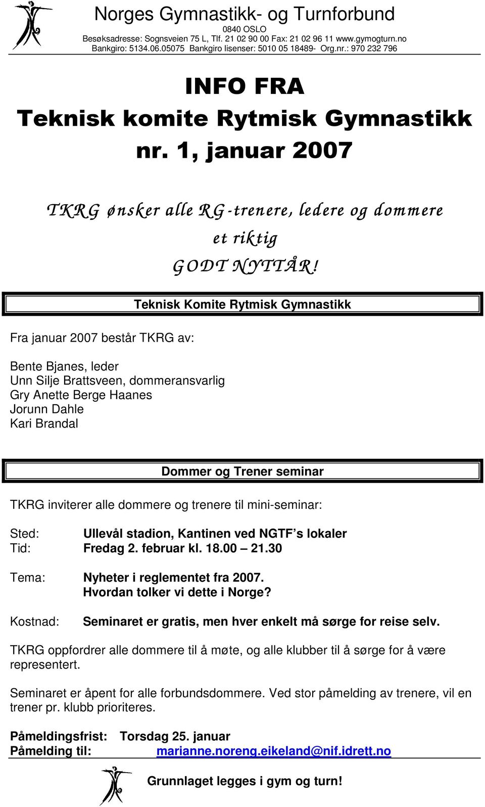 TKRG inviterer alle dommere og trenere til mini-seminar: Sted: Ullevål stadion, Kantinen ved NGTF s lokaler Tid: Fredag 2. februar kl. 18.00 21.30 Tema: Nyheter i reglementet fra 2007.