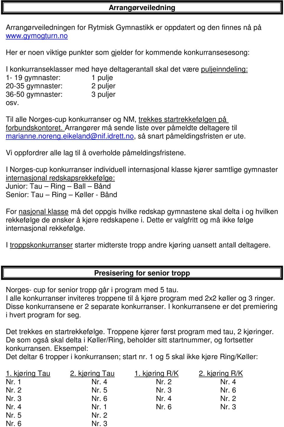 36-50 gymnaster: 3 puljer osv. Til alle Norges-cup konkurranser og NM, trekkes startrekkefølgen på forbundskontoret. Arrangører må sende liste over påmeldte deltagere til marianne.noreng.eikeland@nif.