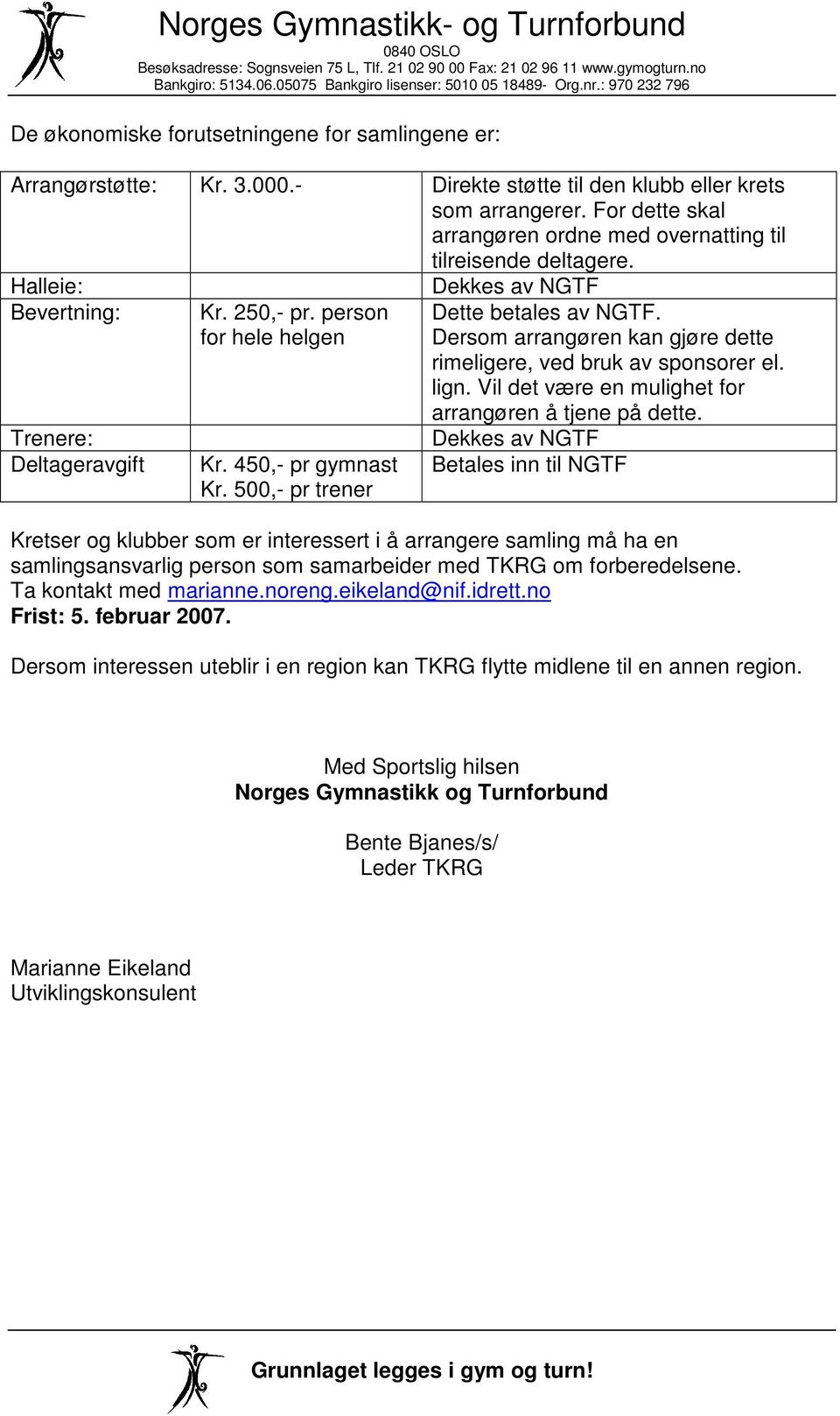 500,- pr trener Dekkes av NGTF Dette betales av NGTF. Dersom arrangøren kan gjøre dette rimeligere, ved bruk av sponsorer el. lign. Vil det være en mulighet for arrangøren å tjene på dette.