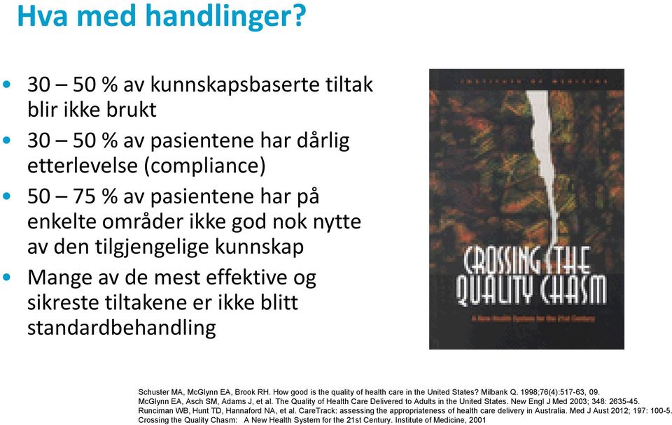 kunnskap Mange av de mest effektive og sikreste tiltakene er ikke blitt standardbehandling Schuster MA, McGlynn EA, Brook RH. How good is the quality of health care in the United States? Milbank Q.