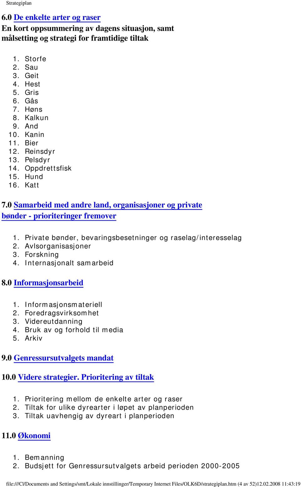 Private bønder, bevaringsbesetninger og raselag/interesselag 2. Avlsorganisasjoner 3. Forskning 4. Internasjonalt samarbeid 8.0 Informasjonsarbeid 1. Informasjonsmateriell 2. Foredragsvirksomhet 3.