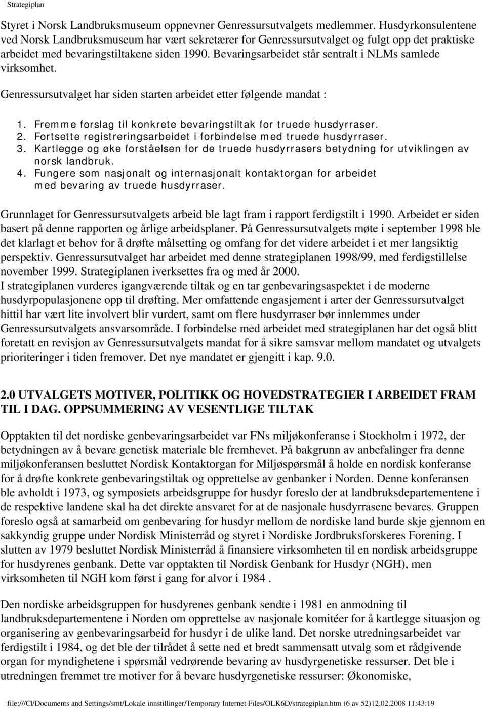 Bevaringsarbeidet står sentralt i NLMs samlede virksomhet. Genressursutvalget har siden starten arbeidet etter følgende mandat : 1. Fremme forslag til konkrete bevaringstiltak for truede husdyrraser.