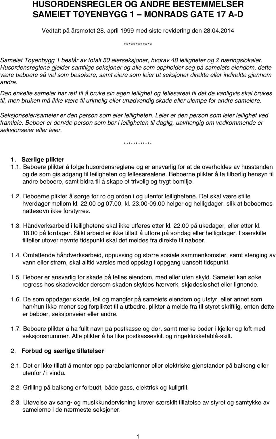 Husordensreglene gjelder samtlige seksjoner og alle som oppholder seg på sameiets eiendom, dette være beboere så vel som besøkere, samt eiere som leier ut seksjoner direkte eller indirekte gjennom