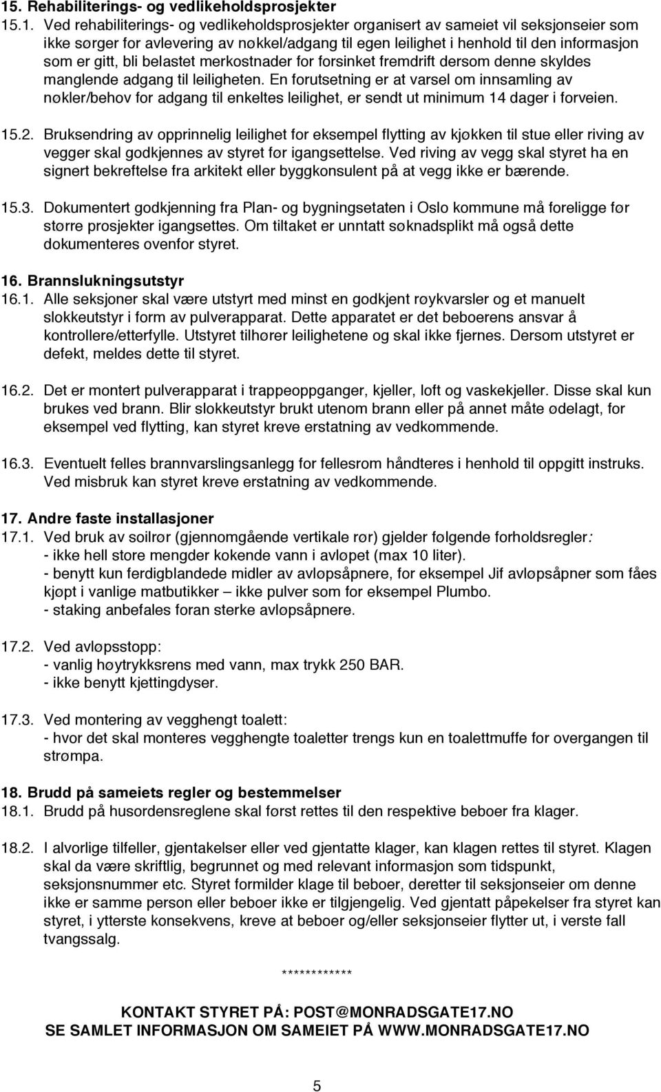 En forutsetning er at varsel om innsamling av nøkler/behov for adgang til enkeltes leilighet, er sendt ut minimum 14 dager i forveien. 15.2.