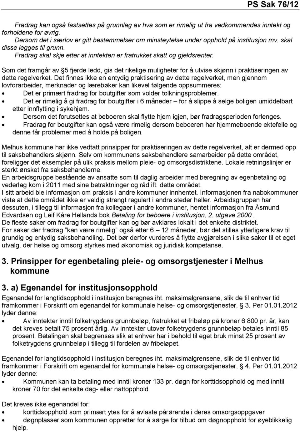 Som det framgår av 5 fjerde ledd, gis det rikelige muligheter for å utvise skjønn i praktiseringen av dette regelverket.