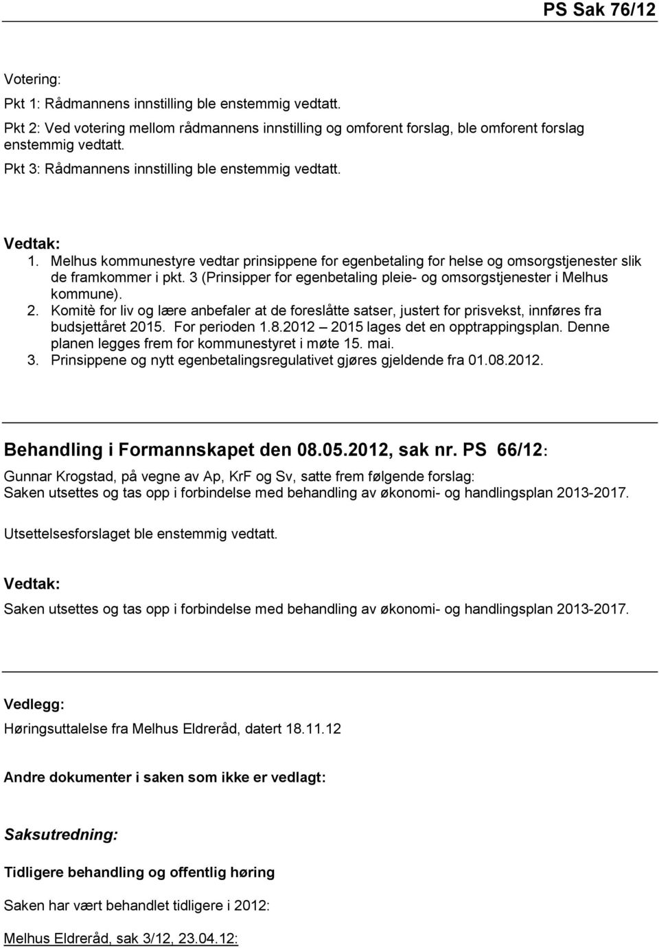 3 (Prinsipper for egenbetaling pleie- og omsorgstjenester i Melhus kommune). 2. Komitè for liv og lære anbefaler at de foreslåtte satser, justert for prisvekst, innføres fra budsjettåret 2015.