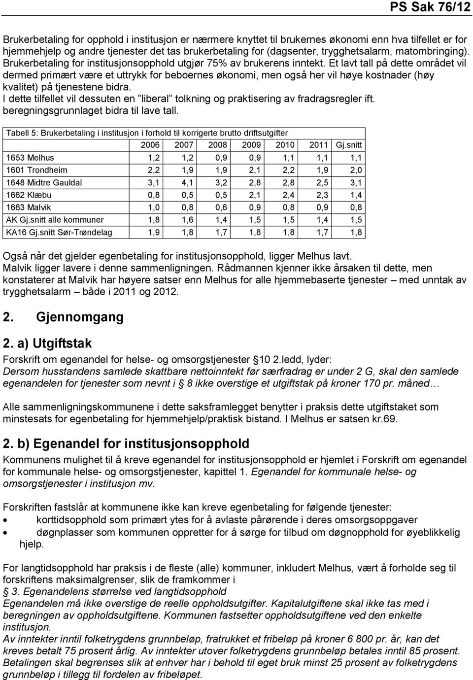 Et lavt tall på dette området vil dermed primært være et uttrykk for beboernes økonomi, men også her vil høye kostnader (høy kvalitet) på tjenestene bidra.