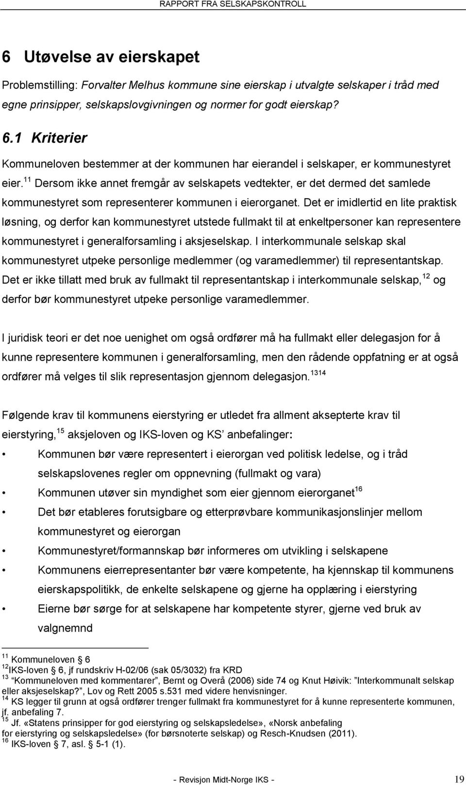 11 Dersom ikke annet fremgår av selskapets vedtekter, er det dermed det samlede kommunestyret som representerer kommunen i eierorganet.