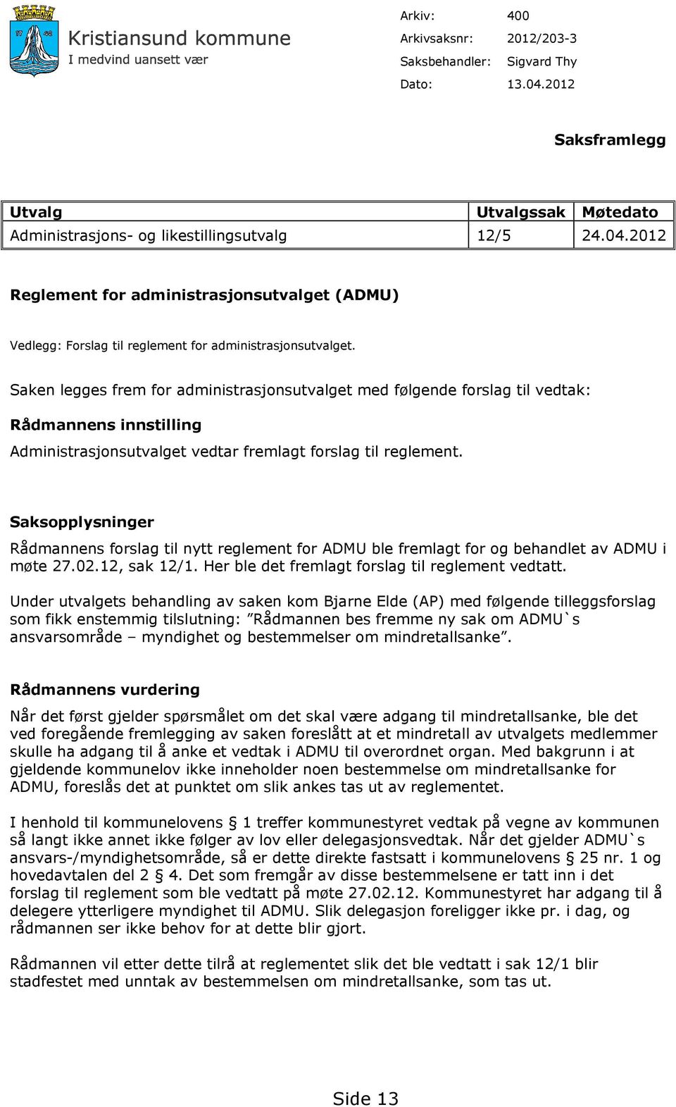 Saksopplysninger Rådmannens forslag til nytt reglement for ADMU ble fremlagt for og behandlet av ADMU i møte 27.02.12, sak 12/1. Her ble det fremlagt forslag til reglement vedtatt.