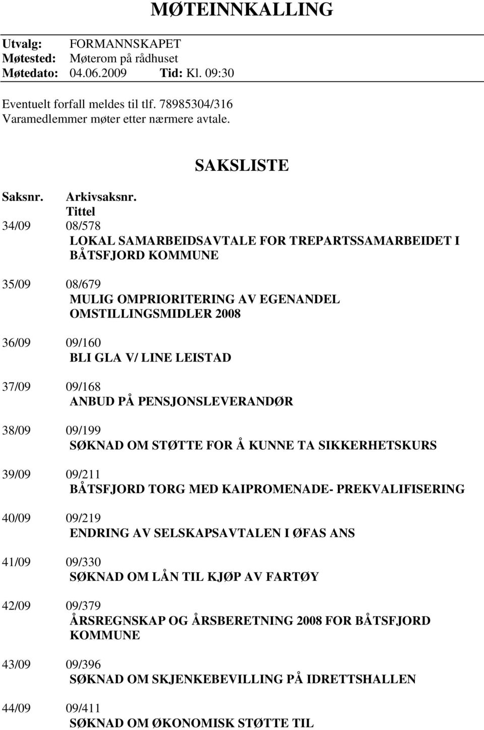 Tittel 34/09 08/578 LOKAL SAMARBEIDSAVTALE FOR TREPARTSSAMARBEIDET I BÅTSFJORD KOMMUNE 35/09 08/679 MULIG OMPRIORITERING AV EGENANDEL OMSTILLINGSMIDLER 2008 36/09 09/160 BLI GLA V/ LINE LEISTAD 37/09