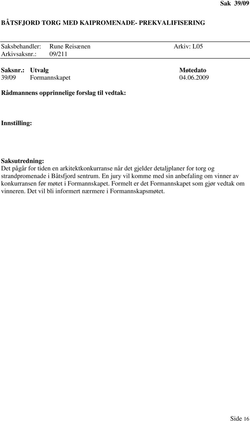 2009 Saksutredning: Det pågår for tiden en arkitektkonkurranse når det gjelder detaljplaner for torg og strandpromenade i