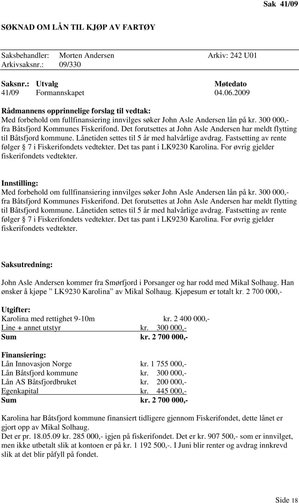 Det forutsettes at John Asle Andersen har meldt flytting til Båtsfjord kommune. Lånetiden settes til 5 år med halvårlige avdrag. Fastsetting av rente følger 7 i Fiskerifondets vedtekter.