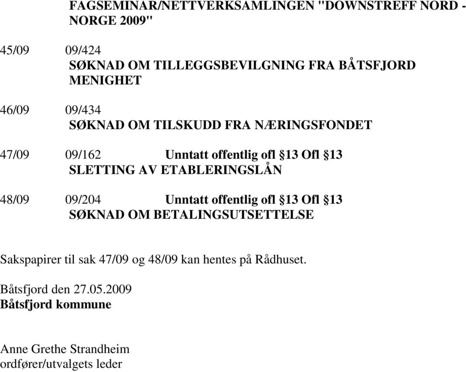 ETABLERINGSLÅN 48/09 09/204 Unntatt offentlig ofl 13 Ofl 13 SØKNAD OM BETALINGSUTSETTELSE Sakspapirer til sak 47/09