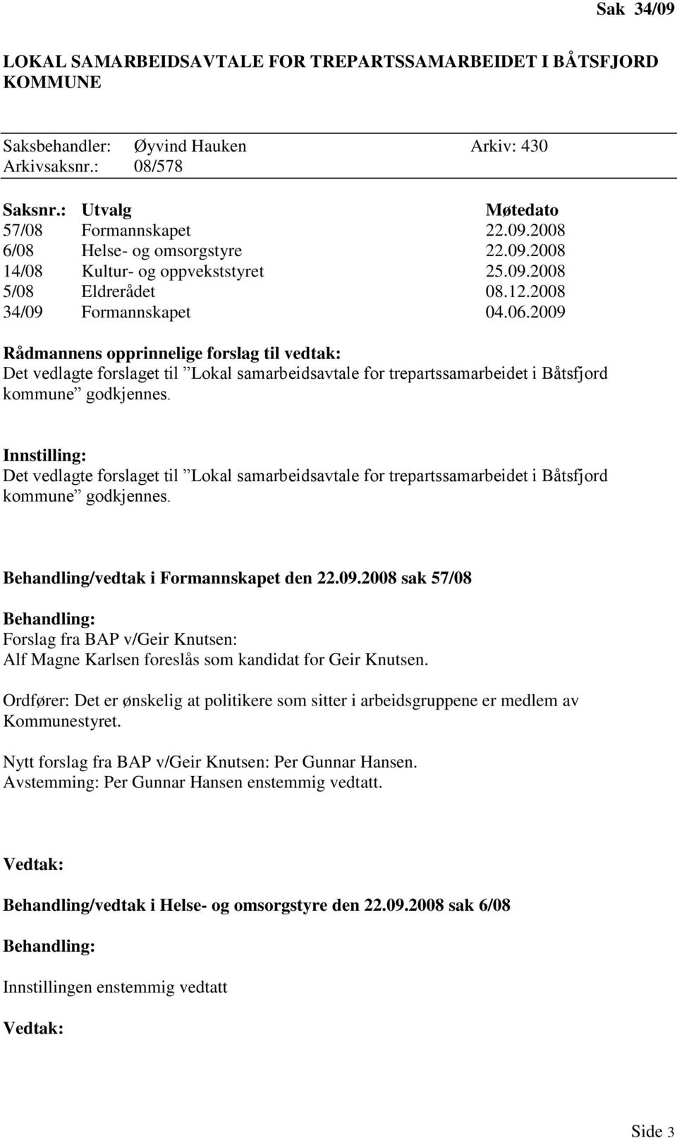 2009 Det vedlagte forslaget til Lokal samarbeidsavtale for trepartssamarbeidet i Båtsfjord kommune godkjennes.