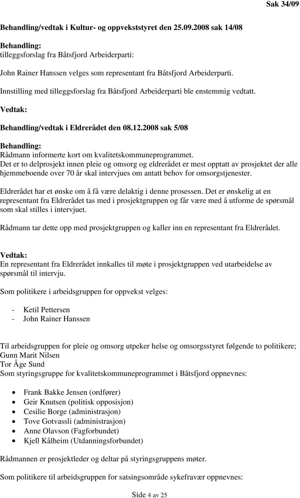 2008 sak 5/08 Behandling: Rådmann informerte kort om kvalitetskommuneprogrammet.