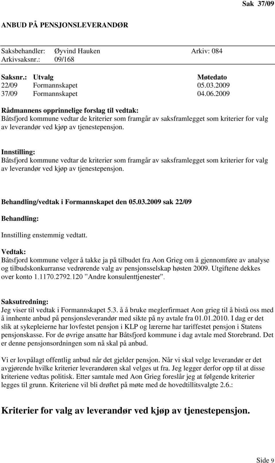 Båtsfjord kommune vedtar de kriterier som framgår av saksframlegget som kriterier for valg av leverandør ved kjøp av tjenestepensjon. Behandling/vedtak i Formannskapet den 05.03.