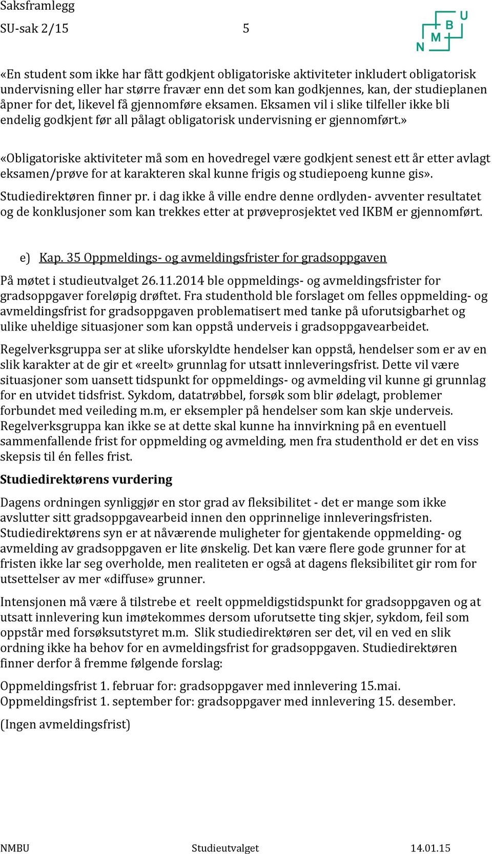 » «Obligatoriske aktiviteter må som en hovedregel være godkjent senest ett år etter avlagt eksamen/prøve for at karakteren skal kunne frigis og studiepoeng kunne gis». Studiedirektøren finner pr.