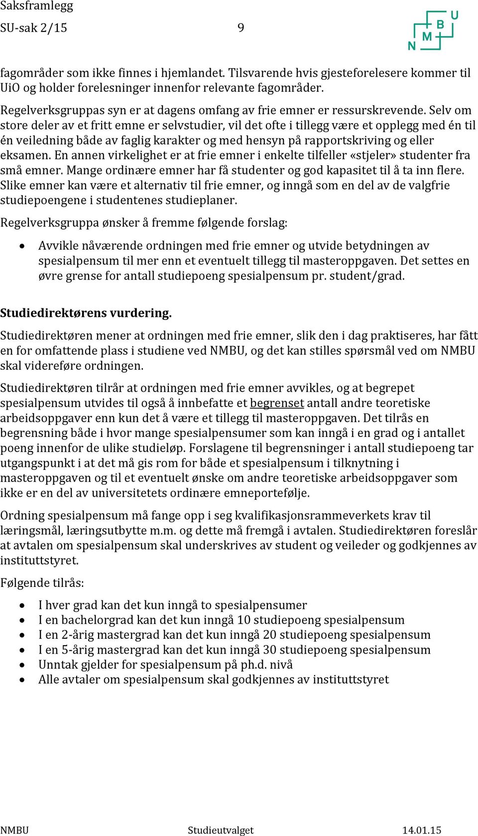 Selv om store deler av et fritt emne er selvstudier, vil det ofte i tillegg være et opplegg med én til én veiledning både av faglig karakter og med hensyn på rapportskriving og eller eksamen.