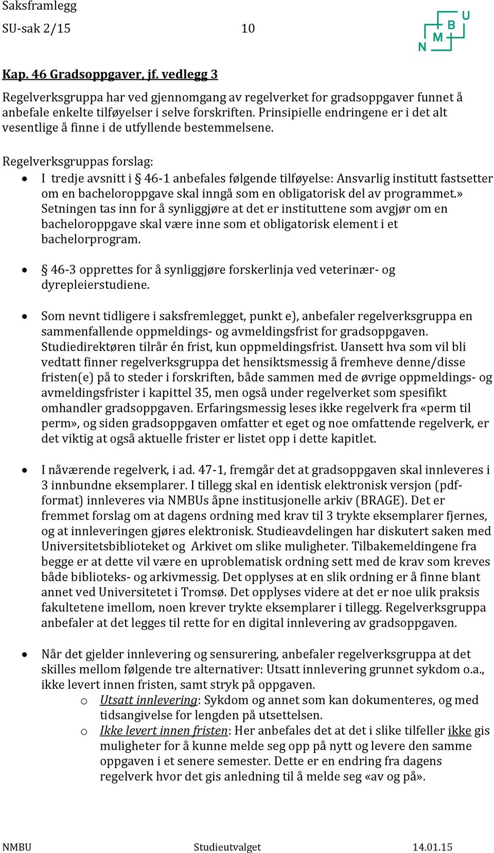 Regelverksgruppas forslag: I tredje avsnitt i 46-1 anbefales følgende tilføyelse: Ansvarlig institutt fastsetter om en bacheloroppgave skal inngå som en obligatorisk del av programmet.