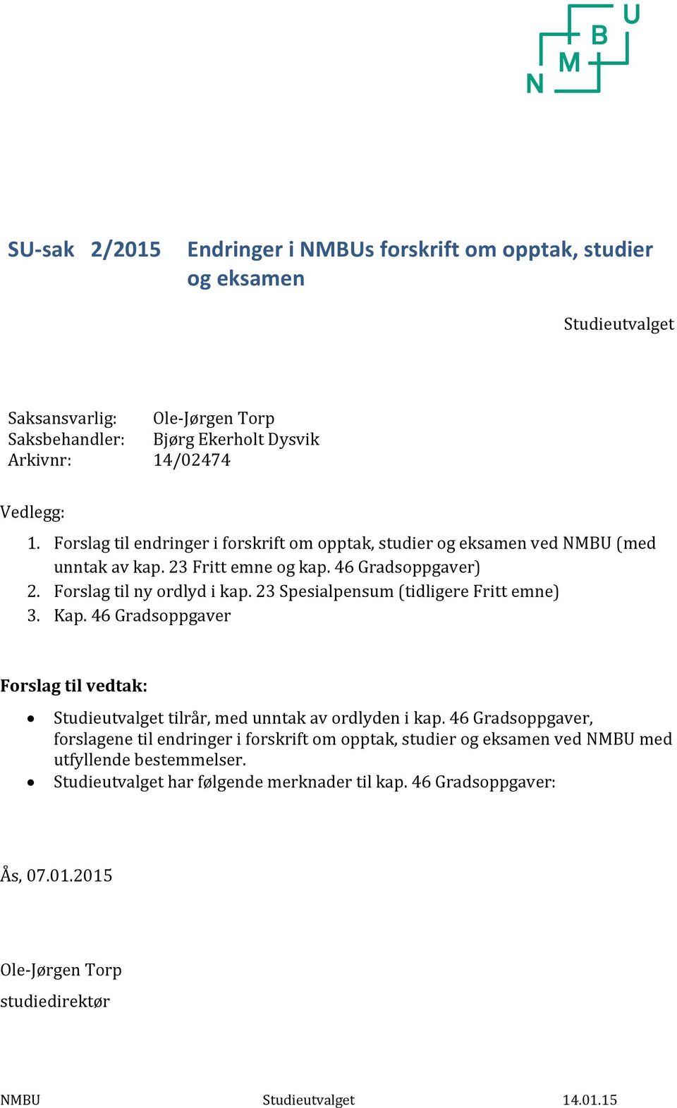 23 Spesialpensum (tidligere Fritt emne) 3. Kap. 46 Gradsoppgaver Forslag til vedtak: Studieutvalget tilrår, med unntak av ordlyden i kap.