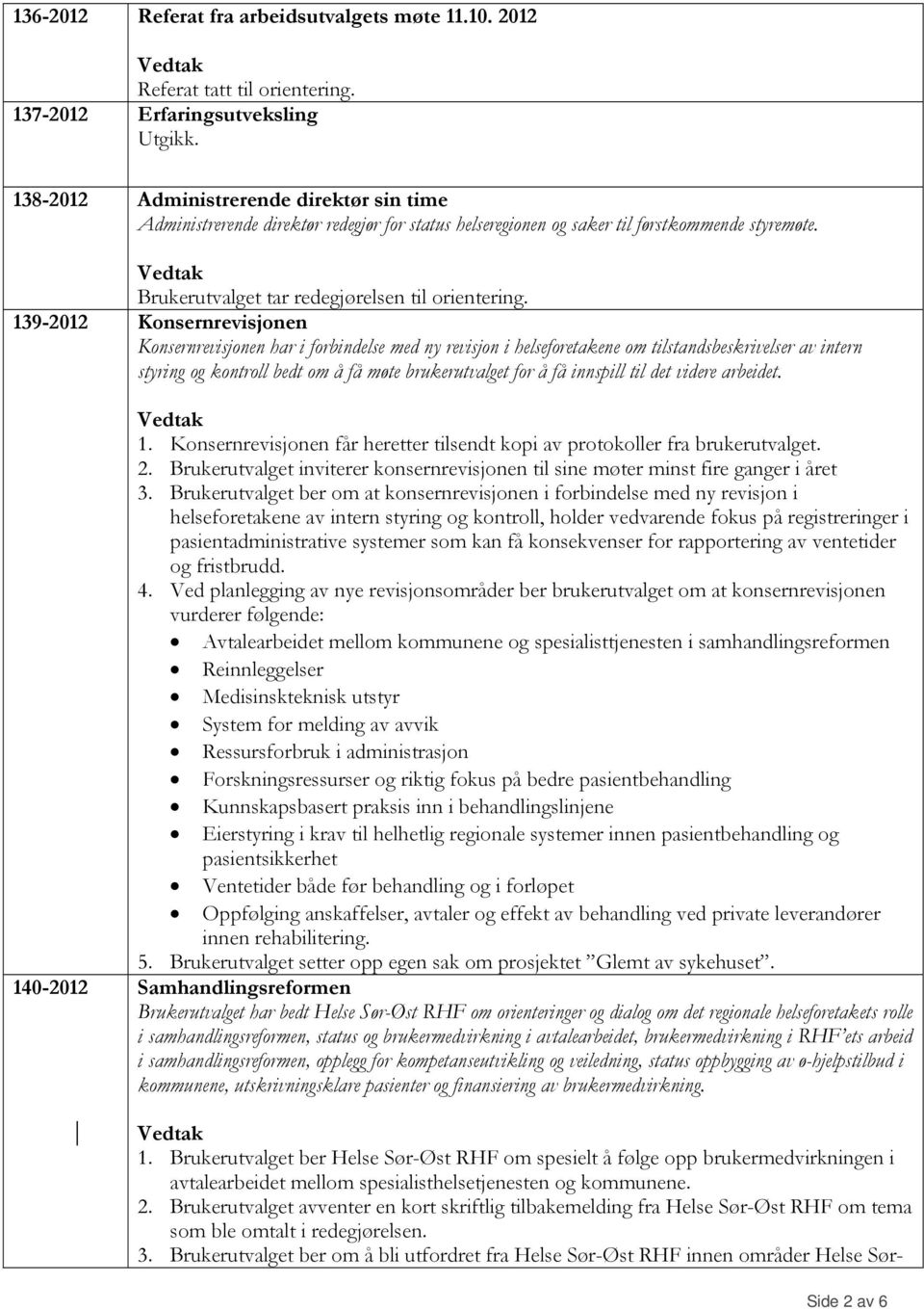 139-2012 Konsernrevisjonen Konsernrevisjonen har i forbindelse med ny revisjon i helseforetakene om tilstandsbeskrivelser av intern styring og kontroll bedt om å få møte brukerutvalget for å få