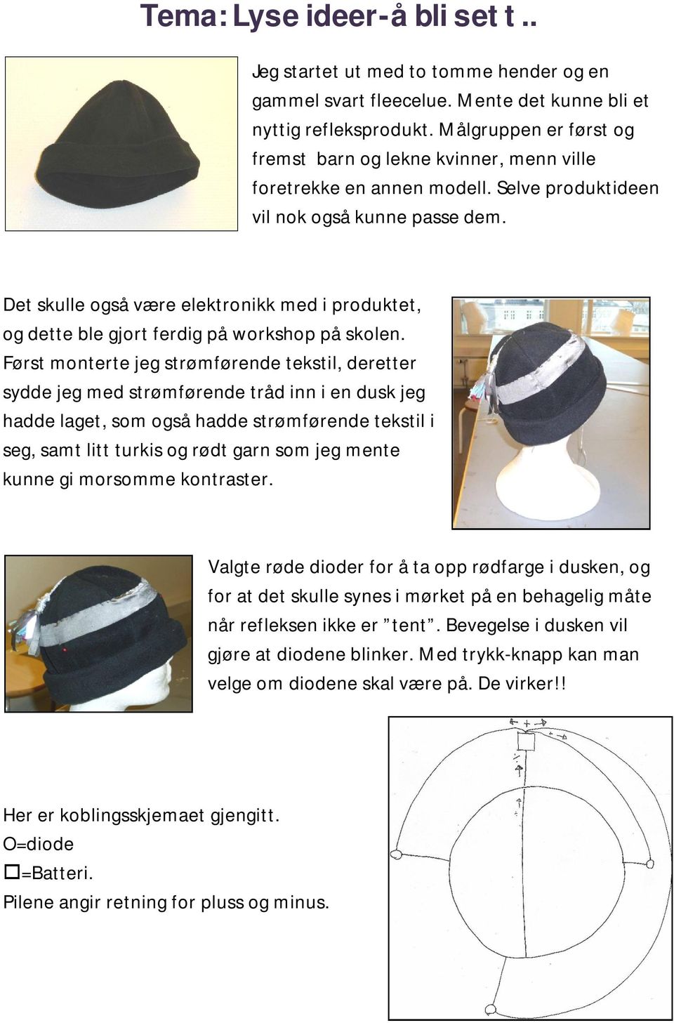 Det skulle også være elektronikk med i produktet, og dette ble gjort ferdig på workshop på skolen.