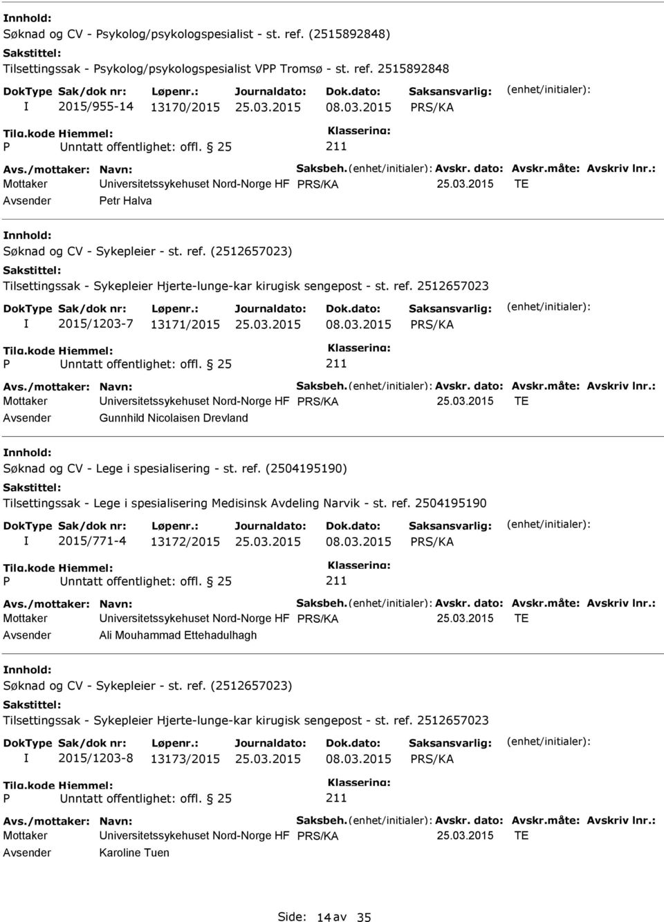 (2512657023) Tilsettingssak - Sykepleier Hjerte-lunge-kar kirugisk sengepost - st. ref. 2512657023 2015/1203-7 13171/2015 08.03.2015 Avs./mottaker: Navn: Saksbeh. Avskr. dato: Avskr.måte: Avskriv lnr.