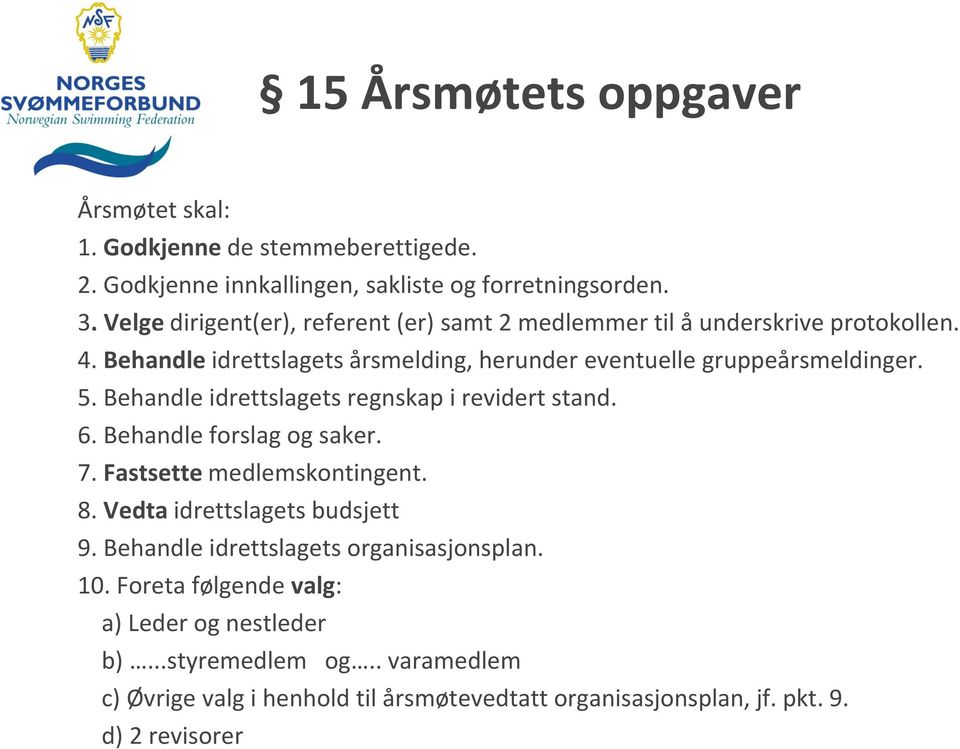 Behandle idrettslagets regnskap i revidert stand. 6. Behandle forslag og saker. 7. Fastsette medlemskontingent. 8. Vedta idrettslagets budsjett 9.