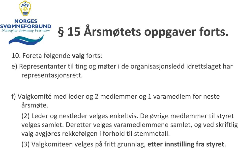 f) Valgkomité med leder og 2 medlemmer og 1 varamedlem for neste årsmøte. (2) Leder og nestleder velges enkeltvis.