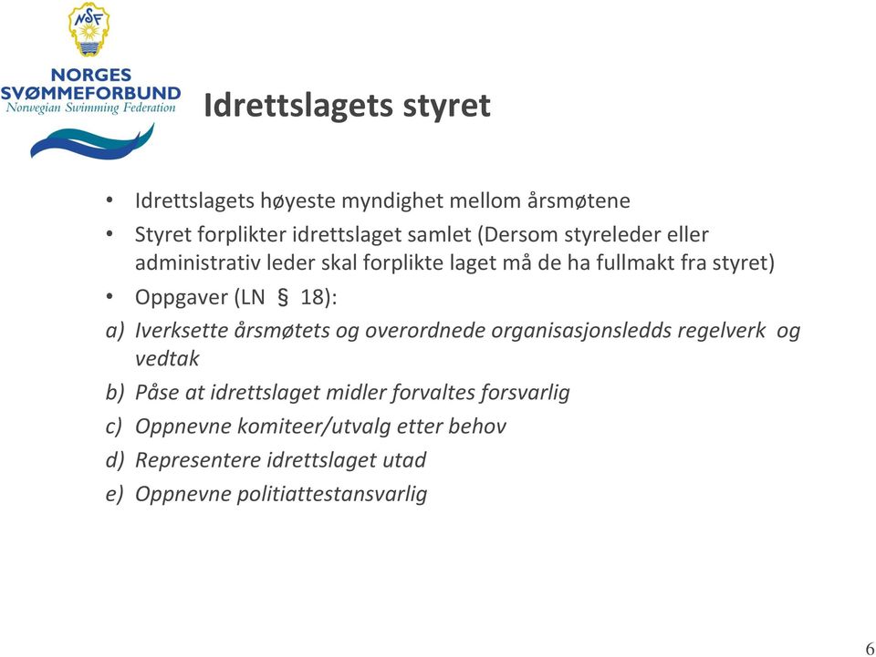 Iverksette årsmøtets og overordnede organisasjonsledds regelverk og vedtak b) Påse at idrettslaget midler forvaltes