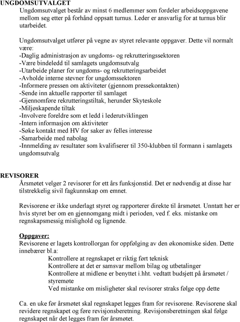 Dette vil normalt være: -Daglig administrasjon av ungdoms- og rekrutteringssektoren -Være bindeledd til samlagets ungdomsutvalg -Utarbeide planer for ungdoms- og rekrutteringsarbeidet -Avholde