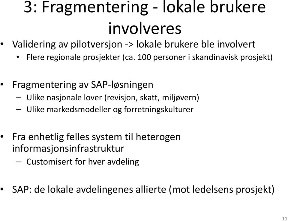 100 personer i skandinavisk prosjekt) Fragmentering av SAP-løsningen Ulike nasjonale lover (revisjon, skatt,
