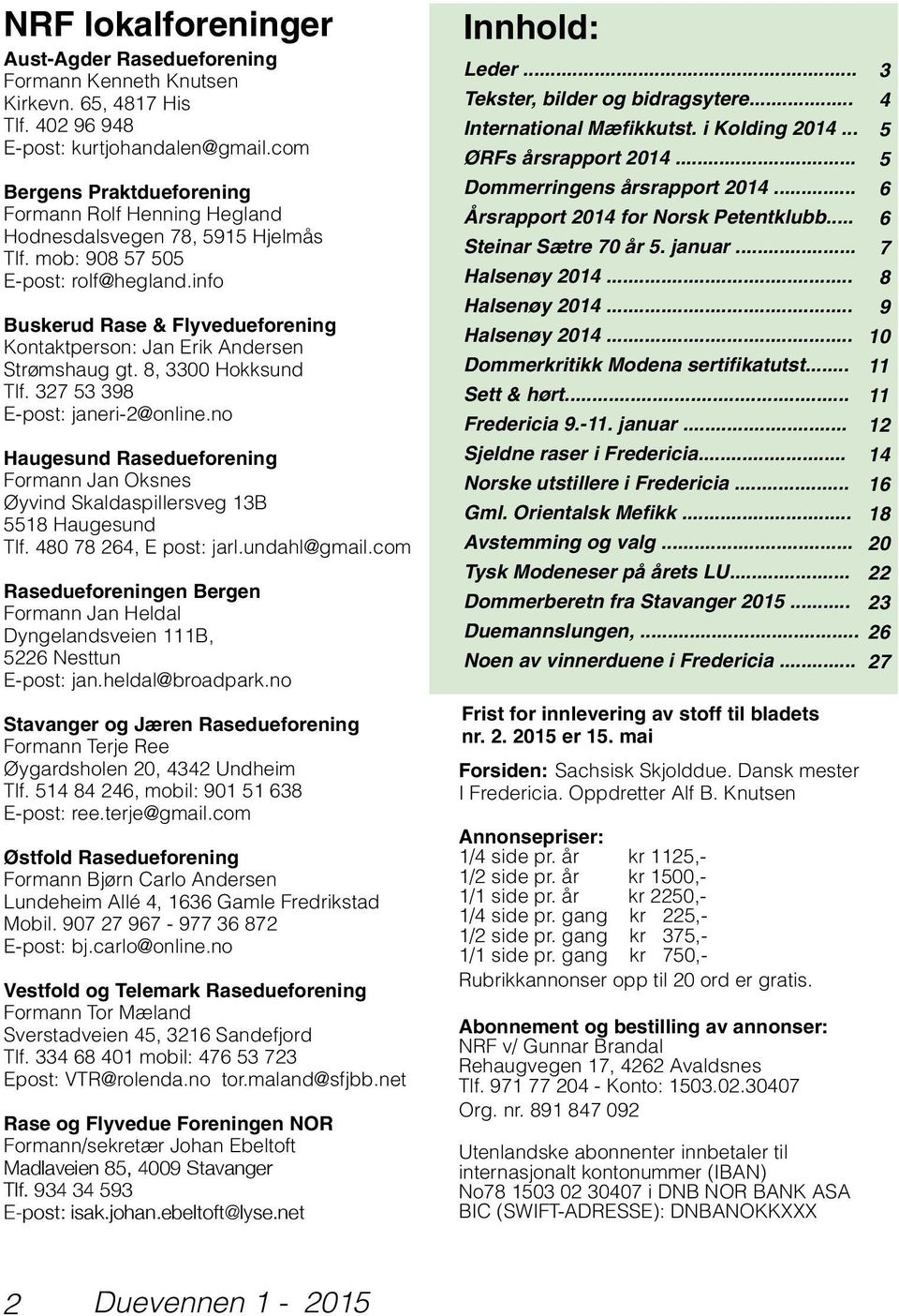 info Buskerud Rase & Flyvedueforening Kontaktperson: Jan Erik Andersen Strømshaug gt. 8, 3300 Hokksund Tlf. 327 53 398 E-post: janeri-2@online.