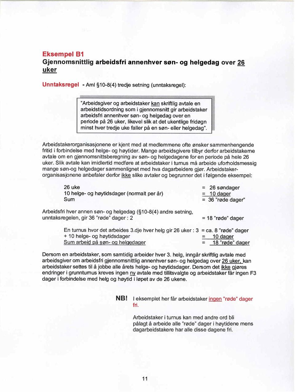 eller helgedag". Arbeidstakerorganisasjonene er kjent med at medlemmene ofte ønsker sammenhengende fritid i forbindelse med helge- og høytider.