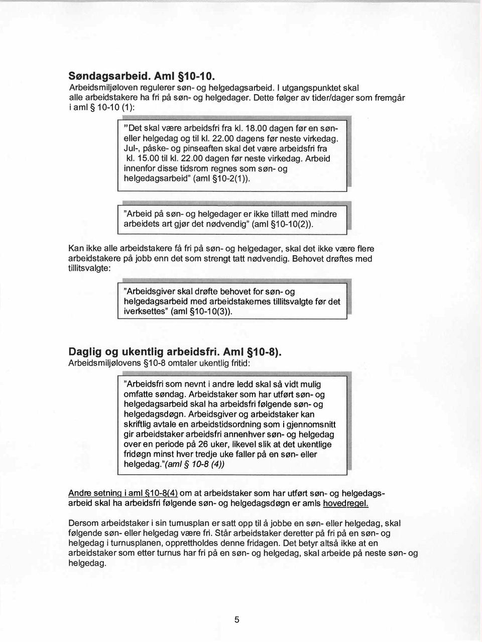 Jul-, påske- og pinseaften skal det være arbeidsfri fra kl. 15.00 til kl. 22.00 dagen før neste virkedag. Arbeid innenfor disse tidsrom regnes som søn- og helgedagsarbeid" (ami 10-2(1 )).
