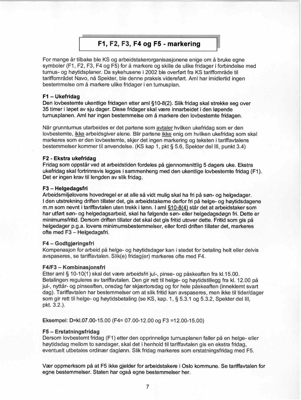 Ami har imidlertid ingen bestemmelse om å markere ulike fridager i en tumusplan. F1 - Ukefridag Den lovbestemte ukentlige fridagen etter ami 1 0-8(2).