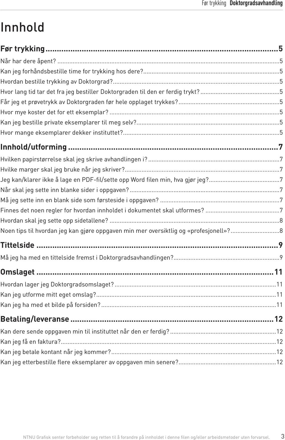 5 Kan jeg bestille private eksemplarer til meg selv? 5 Hvor mange eksemplarer dekker instituttet? 5 Innhold/utforming 7 Hvilken papirstørrelse skal jeg skrive avhandlingen i?