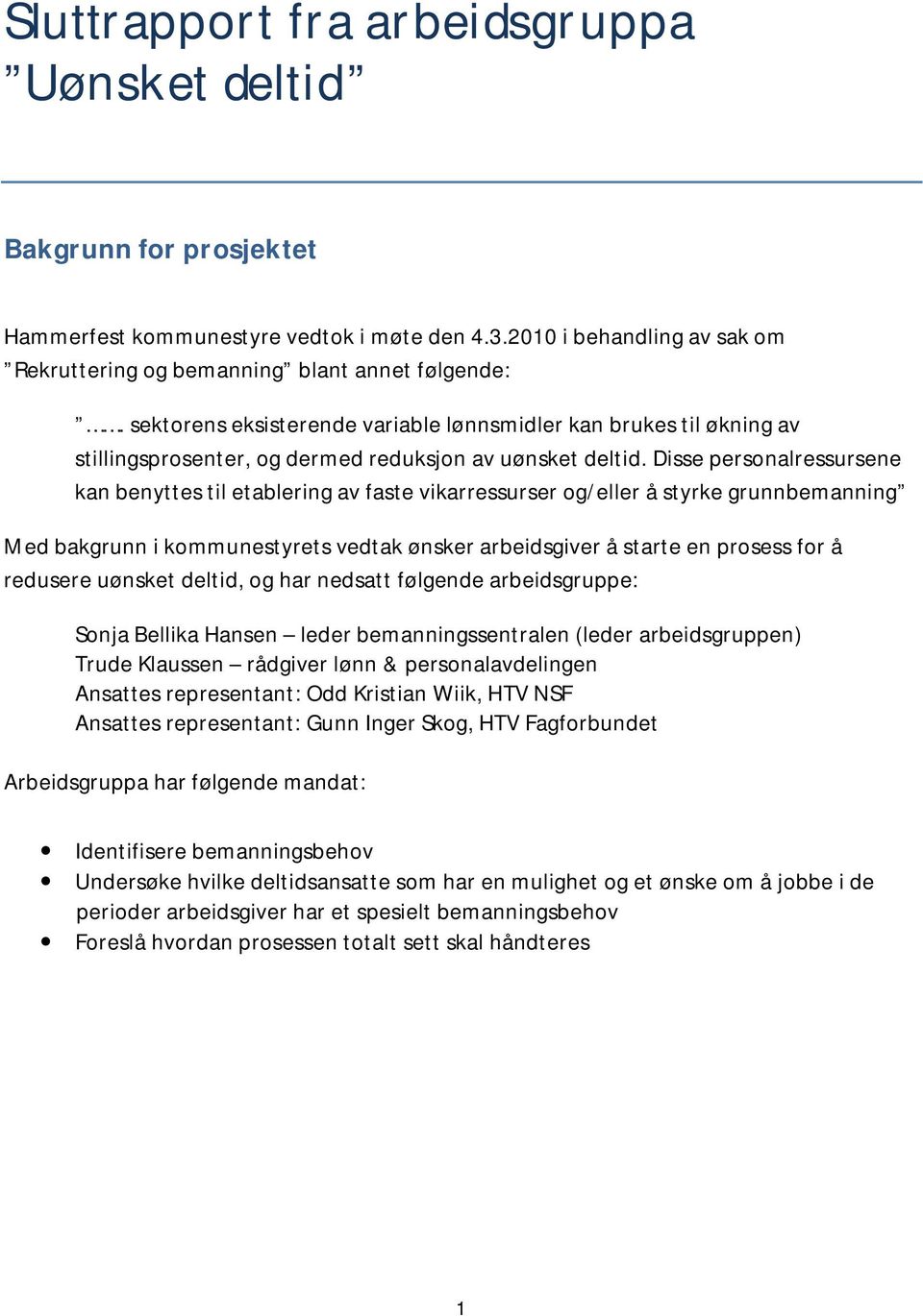 Disse personalressursene kan benyttes til etablering av faste vikarressurser og/eller å styrke grunnbemanning Med bakgrunn i kommunestyrets vedtak ønsker arbeidsgiver å starte en prosess for å