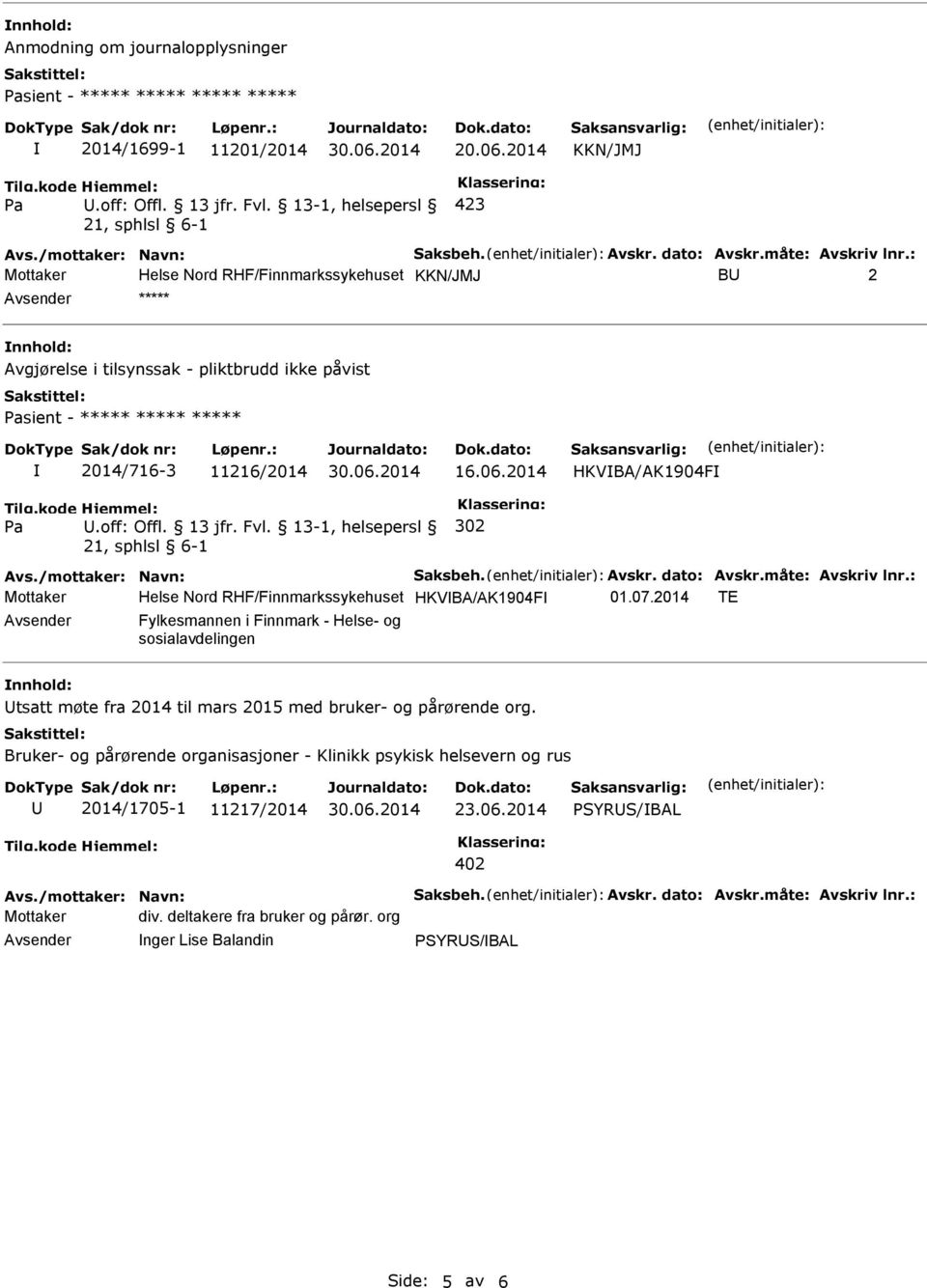 2014/716-3 11216/2014 U.off: Offl. 13 jfr. Fvl. 13-1, helsepersl 21, sphlsl 6-1 16.06.2014 302 HKVBA/AK1904F Mottaker Helse Nord RHF/Finnmarkssykehuset HKVBA/AK1904F 01.07.