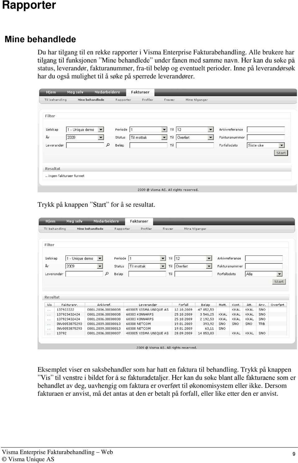 Trykk på knappen Start for å se resultat. Eksemplet viser en saksbehandler som har hatt en faktura til behandling. Trykk på knappen Vis til venstre i bildet for å se fakturadetaljer.