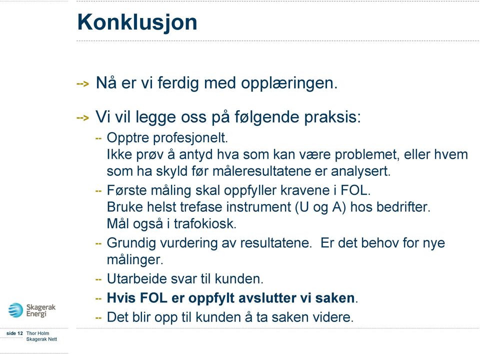 Første måling skal oppfyller kravene i FOL. Bruke helst trefase instrument (U og A) hos bedrifter. Mål også i trafokiosk.