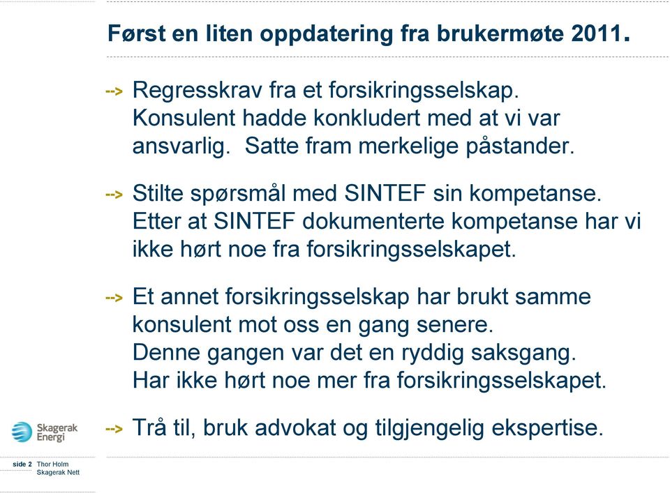 Etter at SINTEF dokumenterte kompetanse har vi ikke hørt noe fra forsikringsselskapet.