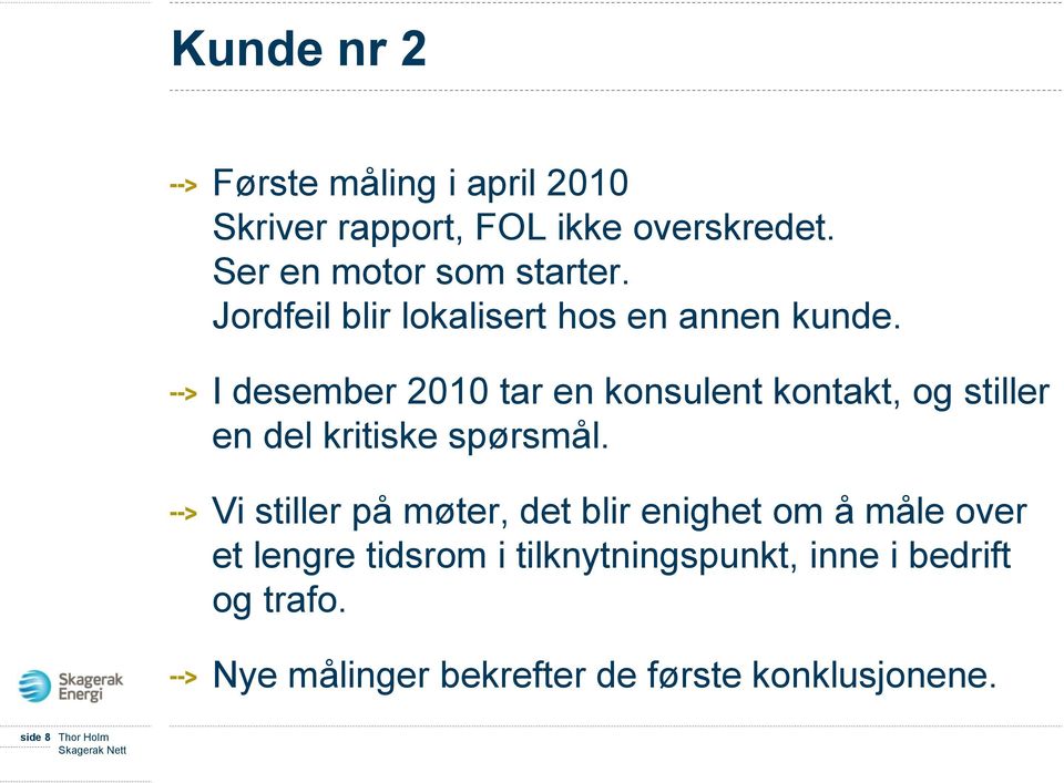 I desember 2010 tar en konsulent kontakt, og stiller en del kritiske spørsmål.