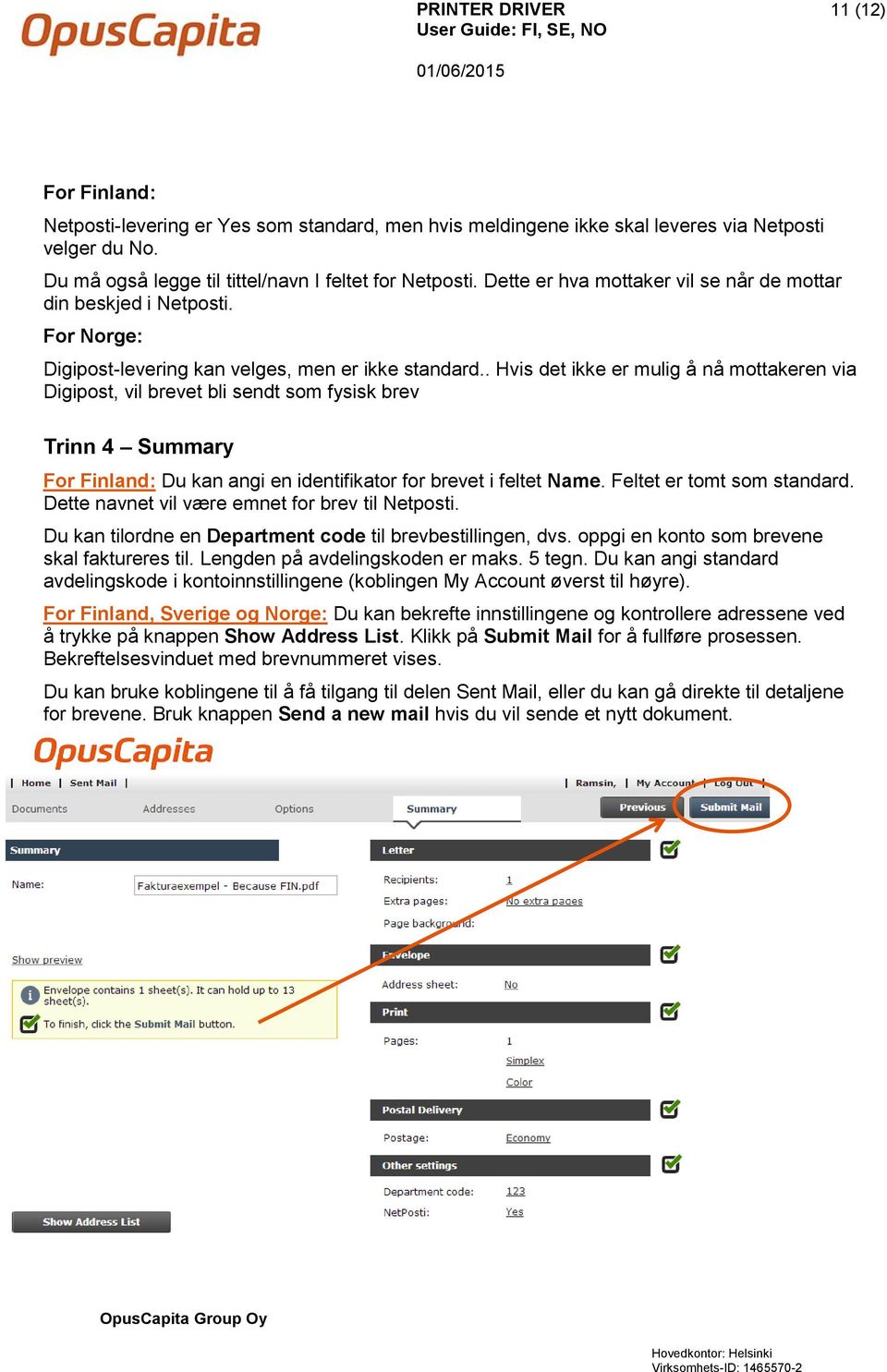 . Hvis det ikke er mulig å nå mottakeren via Digipost, vil brevet bli sendt som fysisk brev Trinn 4 Summary For Finland: Du kan angi en identifikator for brevet i feltet Name.