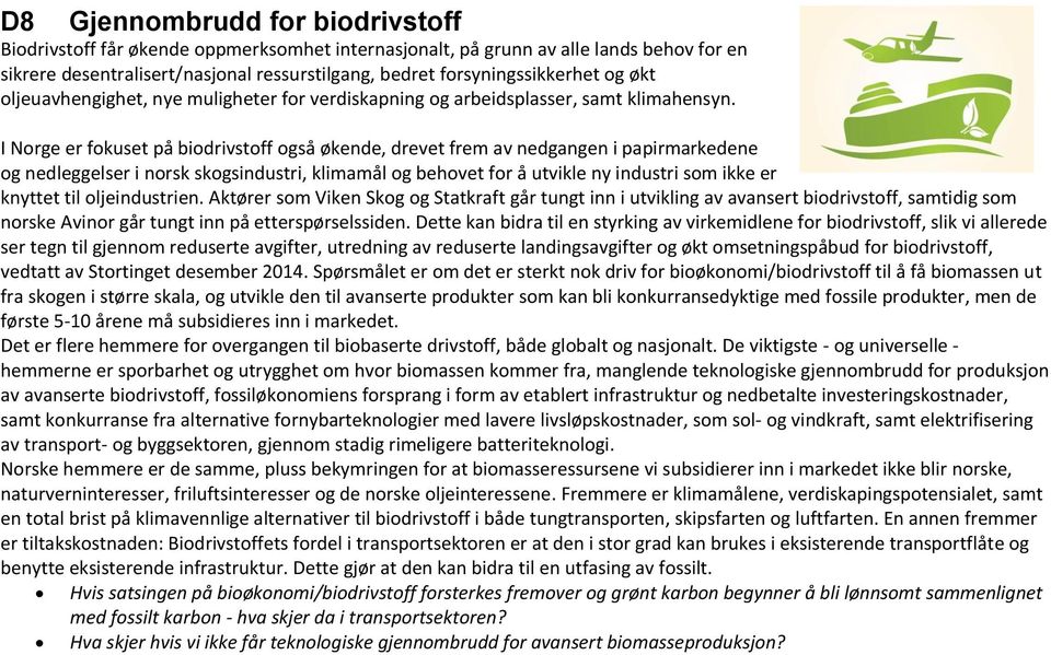 I Norge er fokuset på biodrivstoff også økende, drevet frem av nedgangen i papirmarkedene og nedleggelser i norsk skogsindustri, klimamål og behovet for å utvikle ny industri som ikke er knyttet til