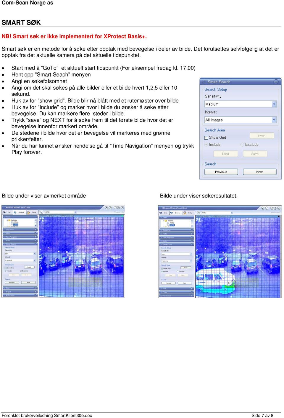 17:00) Hent opp Smart Seach menyen Angi en søkefølsomhet Angi om det skal søkes på alle bilder eller et bilde hvert 1,2,5 eller 10 sekund. Huk av for show grid.